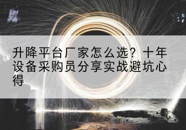 宿迁升降平台厂家-怎么选？十年设备采购员分享实战避坑心得
